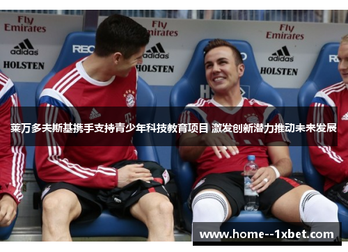 莱万多夫斯基携手支持青少年科技教育项目 激发创新潜力推动未来发展