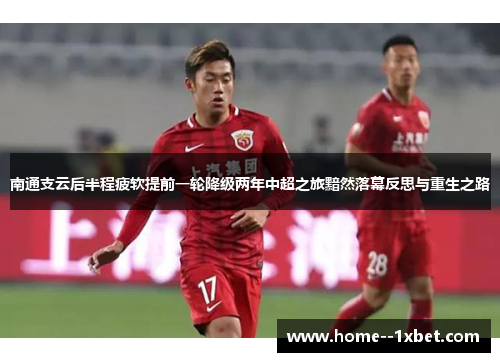 南通支云后半程疲软提前一轮降级两年中超之旅黯然落幕反思与重生之路