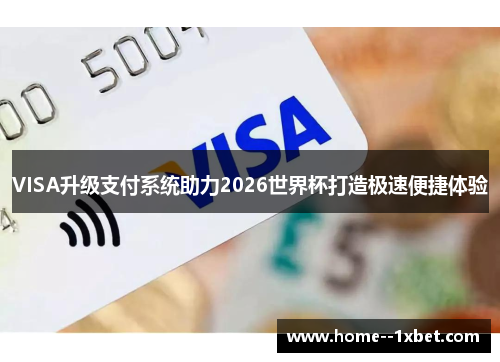 VISA升级支付系统助力2026世界杯打造极速便捷体验