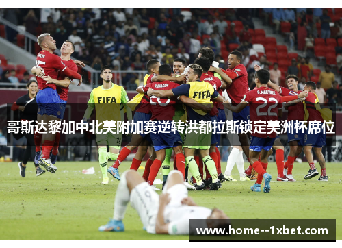 哥斯达黎加中北美附加赛逆转洪都拉斯锁定美洲杯席位